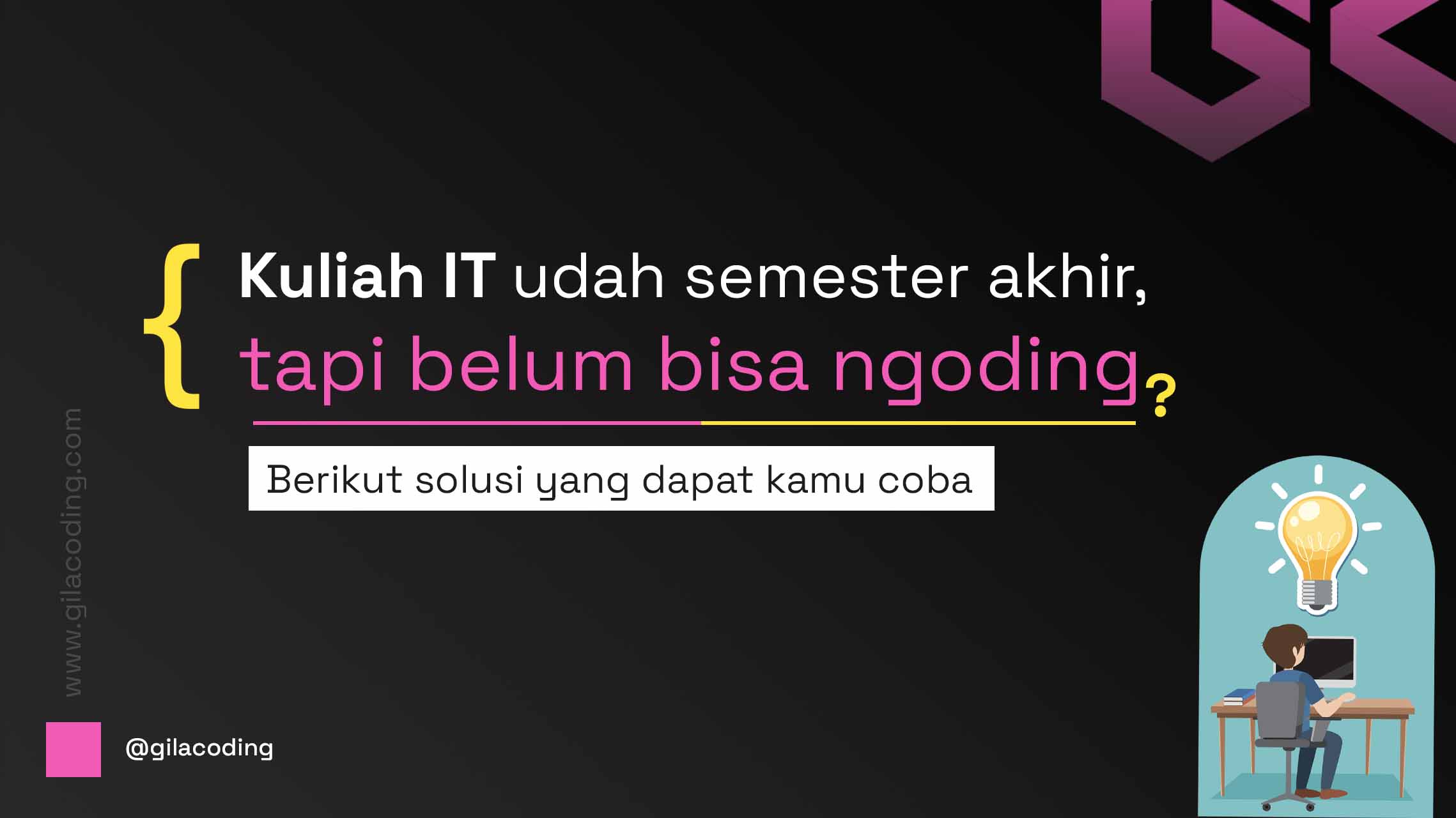 Kuliah IT udah semester akhir, tapi belum bisa ngoding? Ini solusinya Kuliah IT udah semester akhir, tapi belum bisa ngoding? Ini solusinya